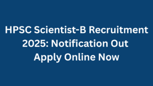 HPSC Scientist-B Recruitment 2025 Notification Released Apply Online Now