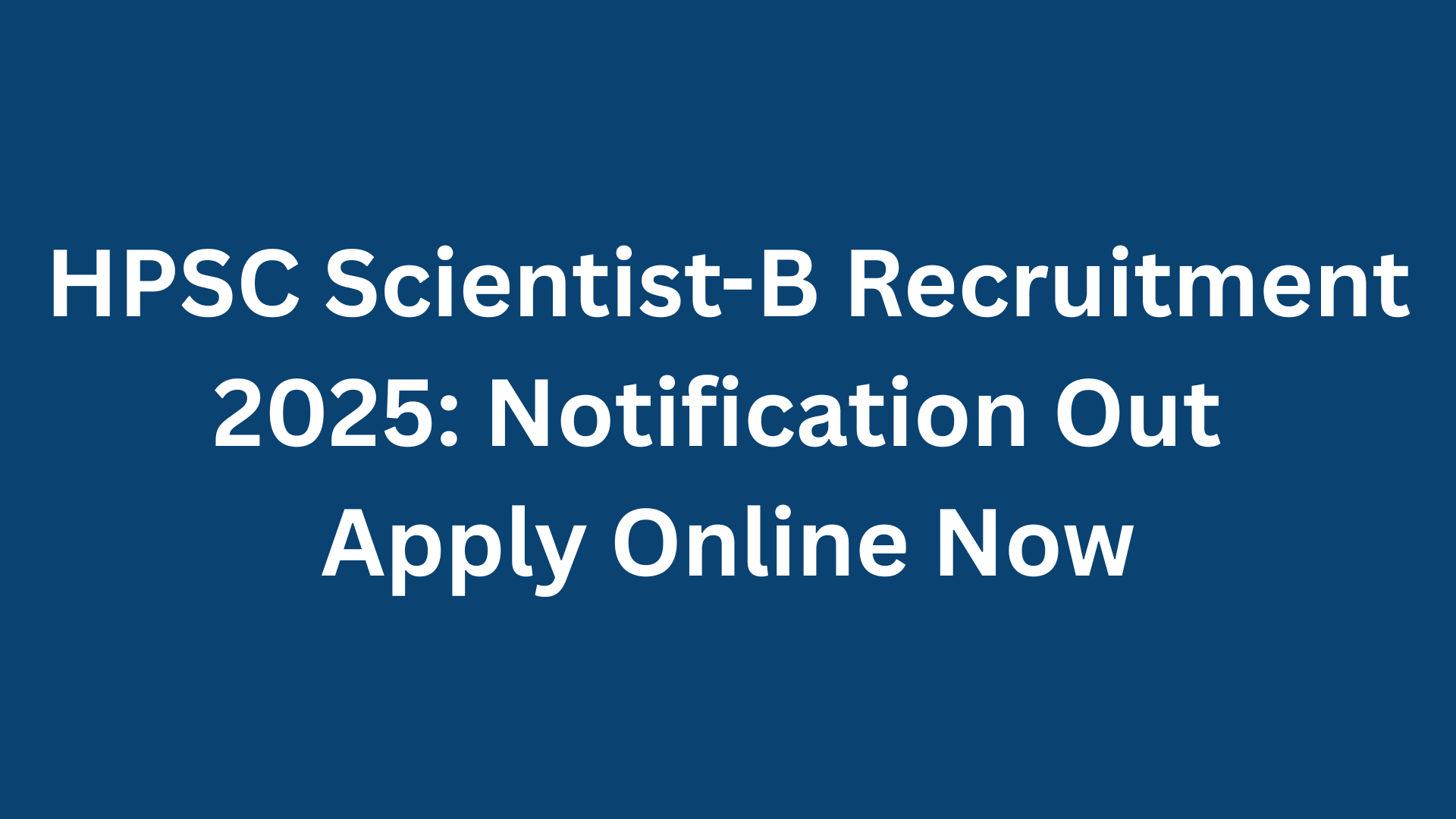 HPSC Scientist-B Recruitment 2025 Notification Released Apply Online Now