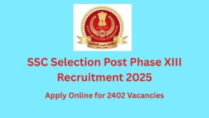 SSC Selection Post Phase XIII Recruitment 2025: Apply Online for 2402 Vacancies