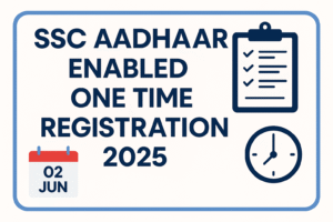 SSC Aadhaar-Enabled One Time Registration 2025: Important Update for All SSC Aspirants